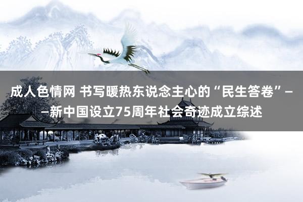 成人色情网 书写暖热东说念主心的“民生答卷”——新中国设立75周年社会奇迹成立综述