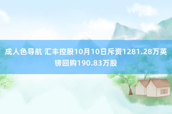 成人色导航 汇丰控股10月10日斥资1281.28万英镑回购190.83万股