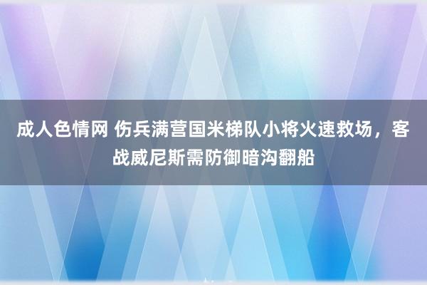 成人色情网 伤兵满营国米梯队小将火速救场，客战威尼斯需防御暗沟翻船