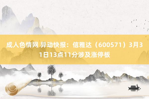 成人色情网 异动快报：信雅达（600571）3月31日13点11分涉及涨停板